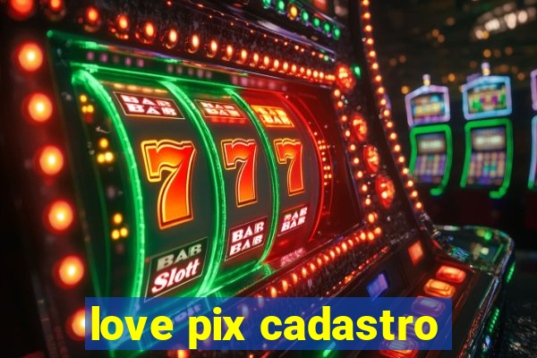 love pix cadastro